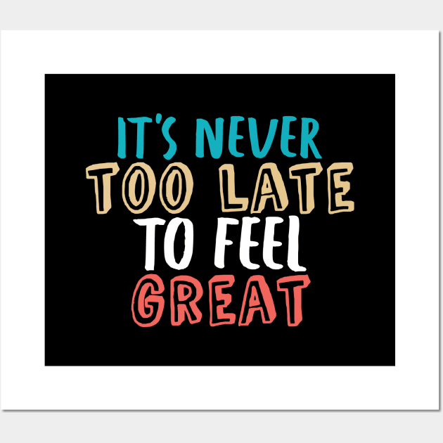 It's never too late to feel great Wall Art by YEBYEMYETOZEN